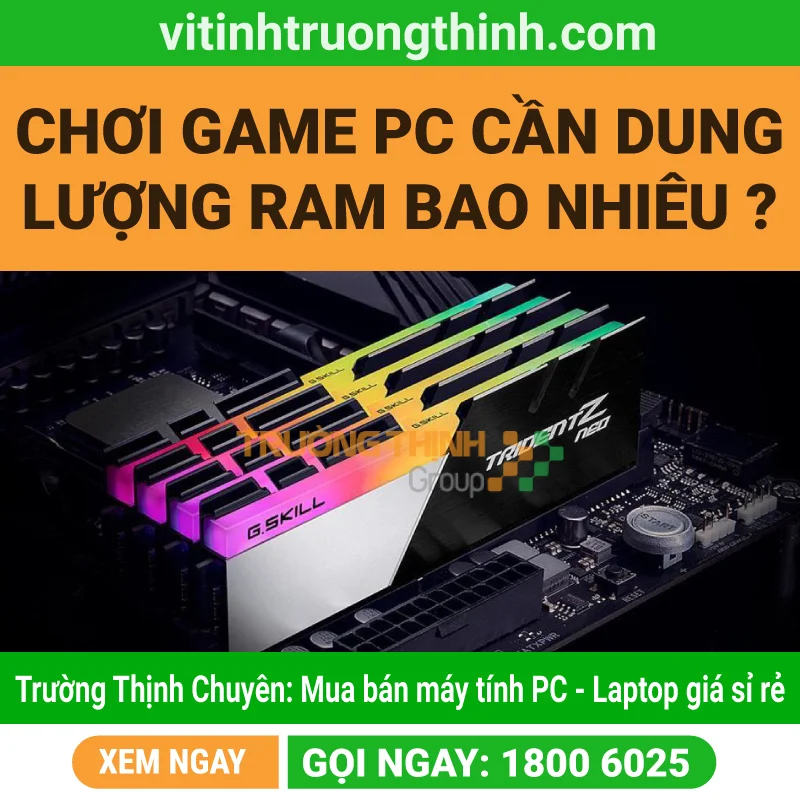 Chơi game PC cần dung lượng Ram bao nhiêu ?