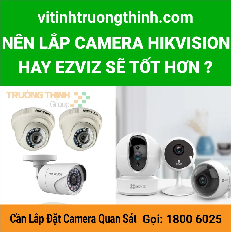 Nên lắp camera Hikvision hay Ezviz sẽ tốt hơn ?