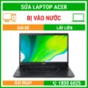 Sửa Laptop Acer Bị Vào Nước - Địa Chỉ Sửa Laptop Lấy Liền Uy Tín Giá Rẻ