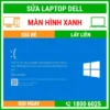 Sửa Laptop Dell Bị Màn Hình Xanh - Địa Chỉ Sửa Laptop Lấy Liền Uy Tín Giá Rẻ