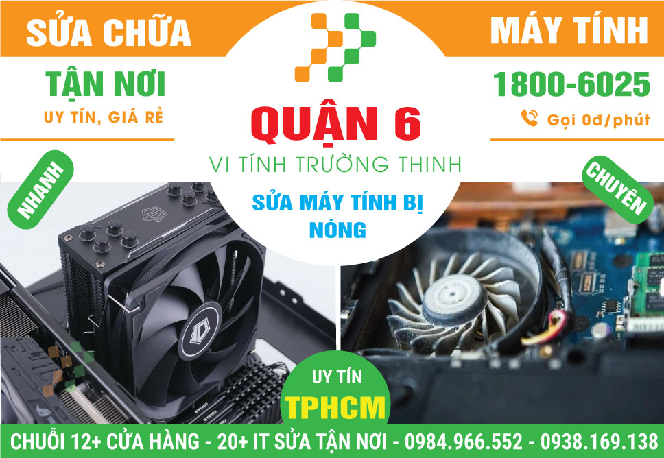 Sửa Máy Tính Bị Nóng Quận 6 – Tận Nhà, Uy Tín