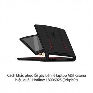 Sửa laptop MSI Katana bị gãy bản lề giá rẻ lấy ngay TPHCM?