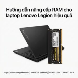 Nâng cấp RAM laptop Lenovo Legion lấy ngay uy tín tại TPHCM