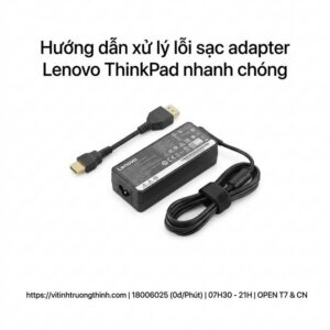 Thay sạc adapter laptop Lenovo ThinkPad lấy ngay tại TPHCM