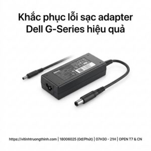 Thay sạc adapter laptop Dell G-Series giá rẻ lấy ngay tại TPHCM