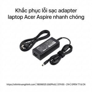 Thay sạc adapter laptop Acer Aspire giá rẻ lấy ngay TPHCM?