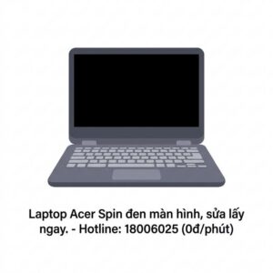 Sửa laptop Acer Spin bị đen màn hình lấy ngay tại TPHCM