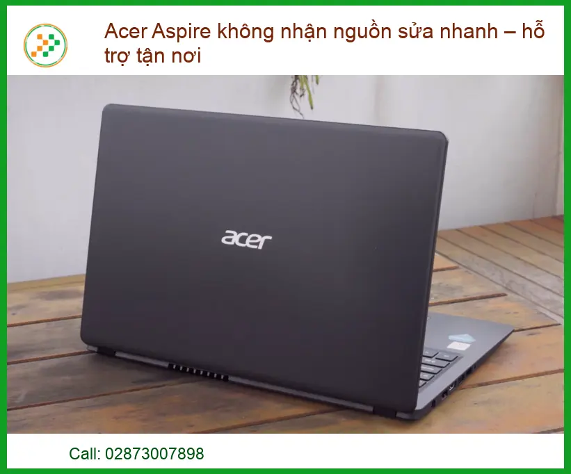 Acer Aspire Không Nhận Nguồn Sửa Nhanh – Hỗ Trợ Tận Nơi Uy Tín