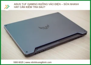 Asus Tuf Gaming Không Vào Điện – Sửa Nhanh Hay Cần Kiểm Tra Sâu?
