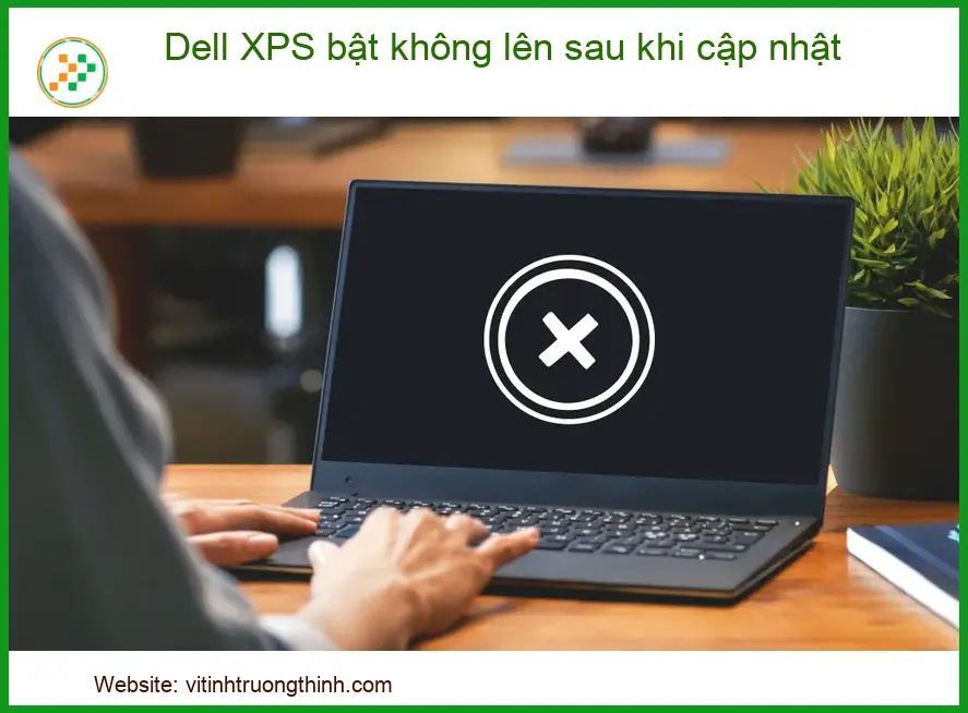 Dell XPS Bật Không Lên Sau Khi Cập Nhật: Nguyên Nhân và Cách Khắc Phục Triệt Để