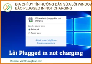 Lỗi Windows báo Plugged in not charging: Cách khắc phục từ chuyên gia