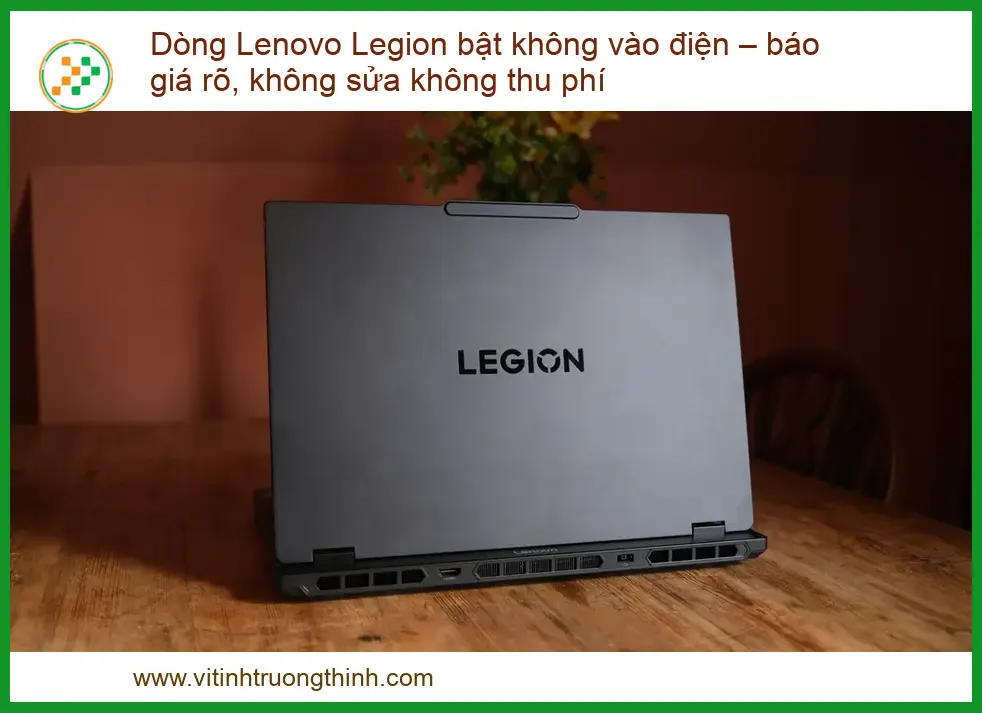 Dòng Lenovo Legion Bật Không Vào Điện – Báo Giá Rõ, Không Sửa Không Thu Phí