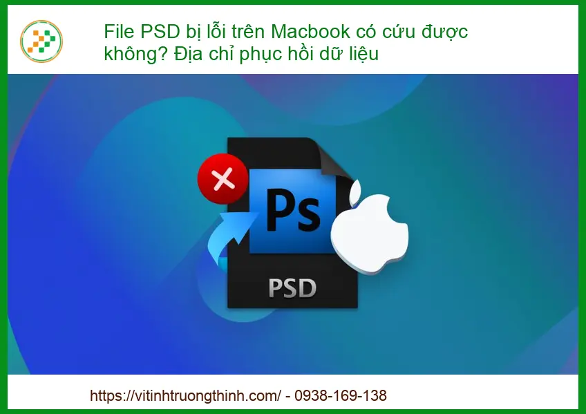 File PSD bị lỗi trên Macbook có cứu được không? Địa chỉ phục hồi dữ liệu uy tín