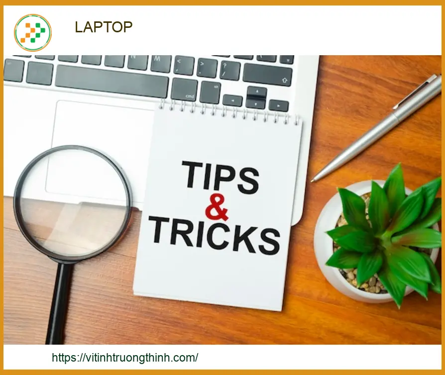 Kiến Thức Laptop: Mẹo Sử Dụng, Thủ Thuật & Hướng Dẫn Tối Ưu | Vi Tính Trường Thịnh