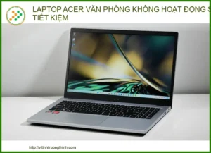 Laptop Acer Văn Phòng Không Hoạt Động: Sửa Chữa Tiết Kiệm Tại Vi Tính Trường Thịnh