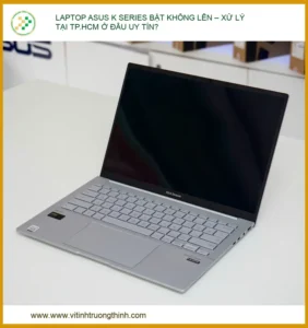 Laptop Asus K Series Bật Không Lên – Xử Lý Tại Tp.hcm Ở Đâu Uy Tín?