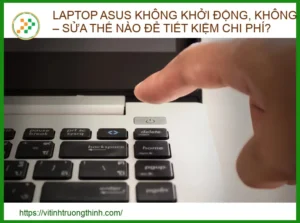 Laptop ASUS không khởi động, không lên đèn – Sửa thế nào để tiết kiệm chi phí?