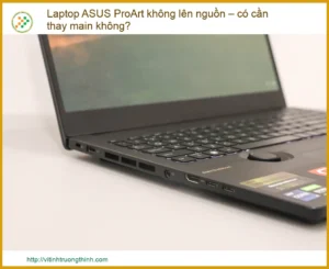 Laptop ASUS ProArt không lên nguồn – Có cần thay mainboard không?