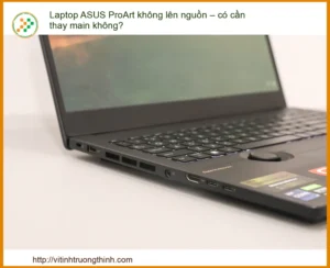 Laptop ASUS ProArt không lên nguồn – có cần thay main không?