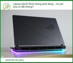 Laptop ASUS ROG không khởi động – Chi phí sửa có đắt không?
