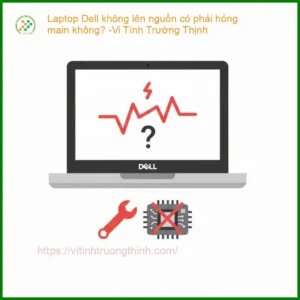Laptop Dell không lên nguồn có phải hỏng main không?