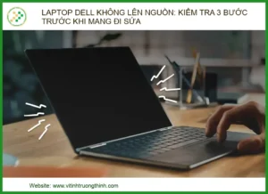 Laptop Dell Không Lên Nguồn: Kiểm Tra 3 Bước Trước Khi Mang Đi Sửa