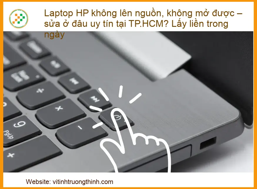 Laptop HP Không Lên Nguồn, Không Mở Được – Sửa Ở Đâu Uy Tín Tại TP.HCM? Lấy Liền Trong Ngày