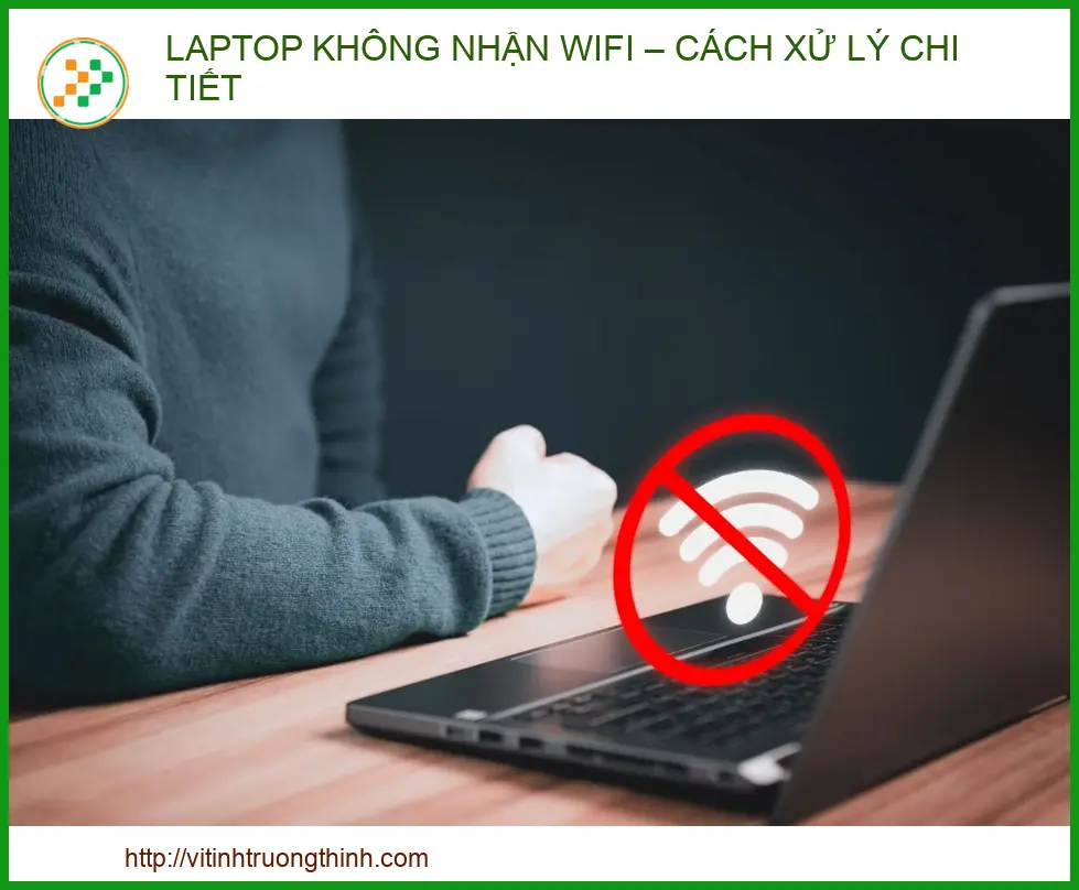 Laptop Không Nhận Wifi: Nguyên Nhân & Cách Khắc Phục Triệt Để 2026