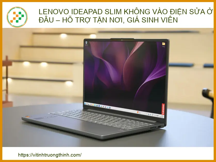 Lenovo IdeaPad Slim Không Vào Điện Sửa Ở Đâu – Hỗ Trợ Tận Nơi, Giá Sinh Viên
