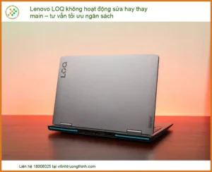 Lenovo LOQ Không Hoạt Động: Nên Sửa Hay Thay Main? Tư Vấn Tối Ưu Ngân Sách