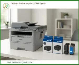 Máy In Brother DCP-B7535DW Bị Mờ: Nguyên Nhân Và Cách Khắc Phục Tận Gốc