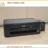 Máy In Epson L222 – Nạp Mực Chính Hãng Tận Nơi