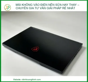 MSI Không Vào Điện Nên Sửa Hay Thay? Chuyên Gia Tư Vấn Giải Pháp Rẻ Nhất
