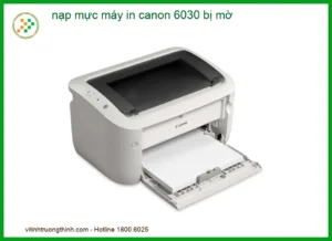 Nạp mực máy in Canon 6030 bị mờ: Nguyên nhân và cách xử lý tại nhà