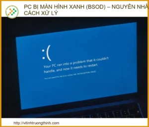 PC bị màn hình xanh (BSOD): Nguyên nhân và Cách xử lý triệt để 2026