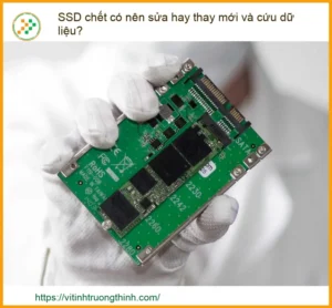 SSD Chết Có Nên Sửa Hay Thay Mới? Hướng Dẫn Cứu Dữ Liệu Chuyên Nghiệp
