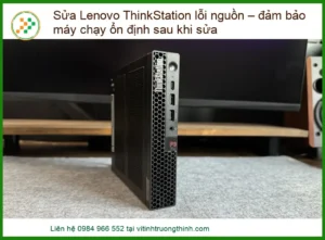 Sửa Lenovo ThinkStation lỗi nguồn – Đảm bảo máy chạy ổn định sau khi sửa
