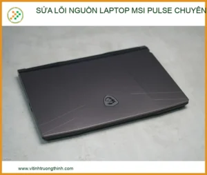Trung Tâm Sửa Lỗi Nguồn Laptop MSI Pulse Uy Tín, Lấy Ngay