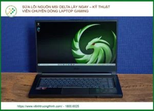 Sửa Lỗi Nguồn Msi Delta Lấy Ngay – Kỹ Thuật Viên Chuyên Dòng Laptop Gaming