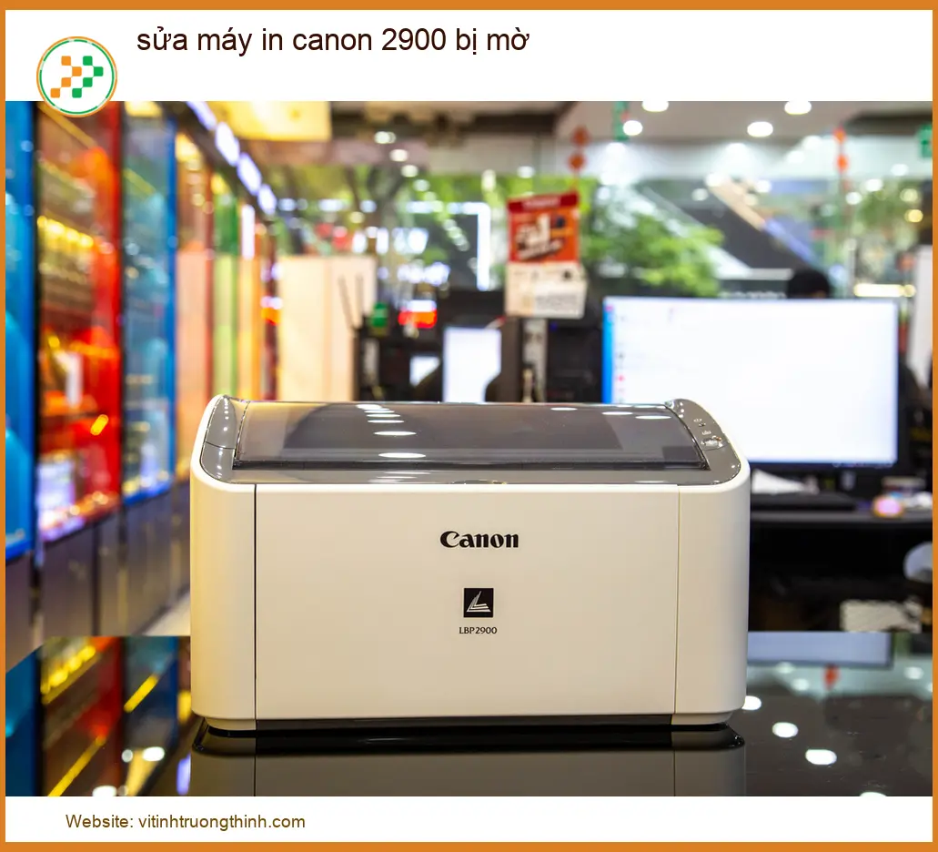 Sửa Máy In Canon 2900 Bị Mờ Chữ: Nguyên Nhân & Cách Khắc Phục Nhanh