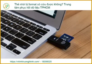 Thẻ nhớ bị format có cứu được không? Trung tâm phục hồi dữ liệu TPHCM uy tín