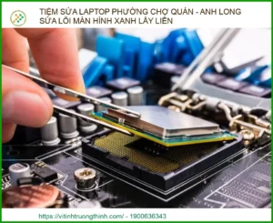 Tiệm sửa laptop Phường Chợ Quán: Anh Long sửa lỗi màn hình xanh lấy liền