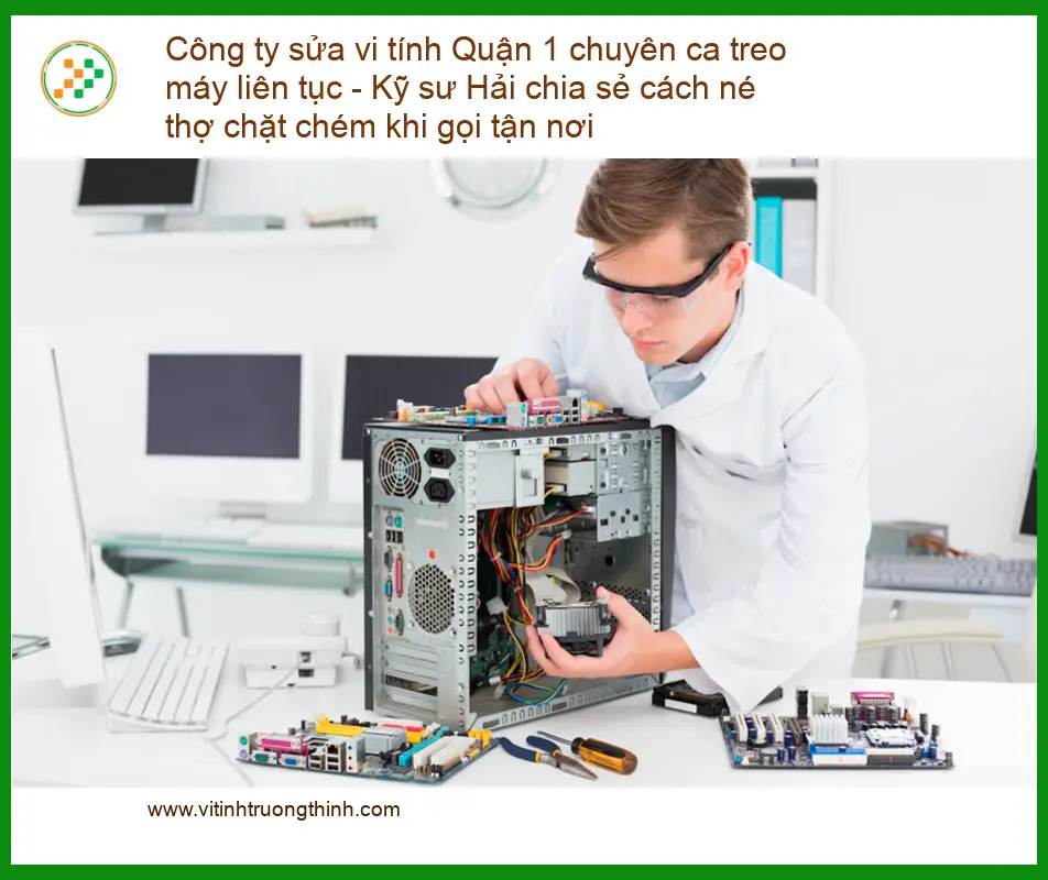 Sửa máy tính Công ty sửa vi Quận 1 treo liên tục - Né chặt chém tại nhà