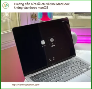 Macbook không vào được macOS? Hướng dẫn sửa lỗi chi tiết từ A đến Z!