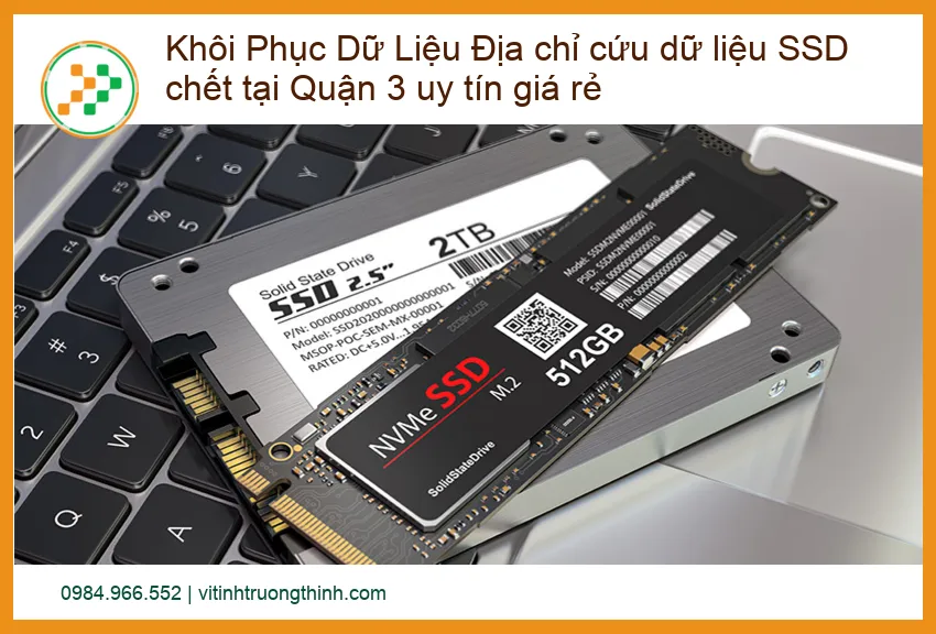 Khôi Phục Dữ Liệu SSD Chết Tại Quận 3: Địa Chỉ Uy Tín, Giá Rẻ, Đảm Bảo An Toàn
