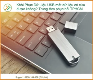 Khôi Phục Dữ Liệu USB Mất Dữ Liệu Có Cứu Được Không? Trung Tâm Phục Hồi Uy Tín TPHCM