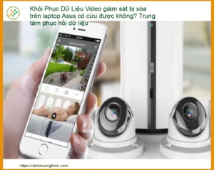 Khôi phục dữ liệu video giám sát bị xóa trên laptop Asus có cứu được không? Trung tâm phục hồi dữ liệu chuyên nghiệp