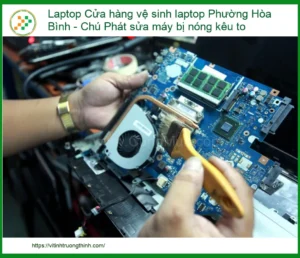 Laptop Kêu To, Nóng Ran? Tìm Ngay Chú Phát – Chuyên Gia Vệ Sinh & Sửa Laptop Tại Phường Hòa Bình!