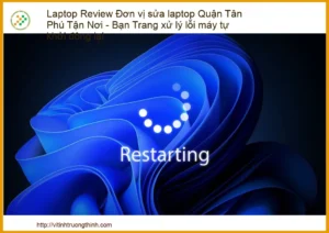 Laptop Review Đơn vị sửa laptop Quận Tân Phú Tận Nơi – Bạn Trang xử lý lỗi máy tự khởi động lại: Giải pháp triệt để!