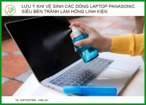 Lưu ý khi vệ sinh laptop Panasonic siêu bền: Quy trình chuẩn tránh hỏng linh kiện